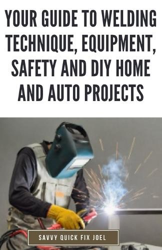 Savvy Quick Fix Your Guide to Welding Technique, Equipment, Safety a (Paperback)